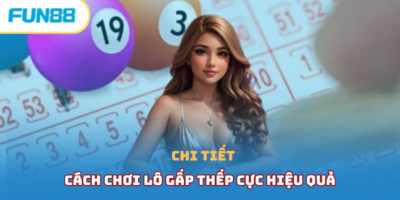 Hướng Dẫn Cách Đánh Lô Gấp Thếp Cho Người Mới Bắt Đầu Chi tiết cách chơi lô gấp thếp cực hiệu quả