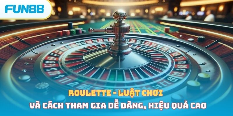 Roulette - Luật chơi và cách tham gia dễ dàng, hiệu quả cao roulette anh dai dien