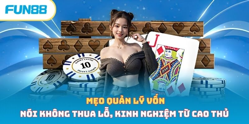 Mẹo Quản Lý Vốn Nói Không Thua Lỗ, Kinh Nghiệm Từ Cao Thủ fun88 28